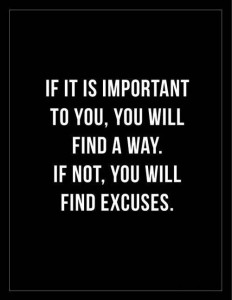 If-it-is-important-to-you-you-will-find-a-way.-If-not-you-will-find-excuses.